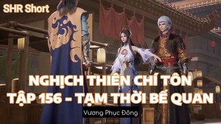 NGHỊCH THIÊN CHÍ TÔNTẬP 156 - TẠM THỜI BẾ QUAN