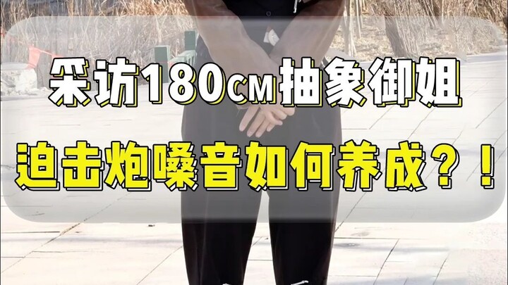 采访180cm抽象御姐，迫击炮嗓音如何养成？