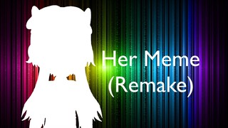 Her Meme (Remake) Gacha Club