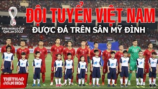 [BÓNG ĐÁ VỆT NAM] Tuyển Việt Nam được đá trên sân nhà Mỹ Đình tại vòng loại thứ 3 World Cup 2022