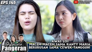 AWAS LO!! MACEM MACEM SAMA RANTY MARIA, BERURUSAN SAMA CEWEK TANGGUH! - PUTRI UNTUK PENGERAN EPS 145