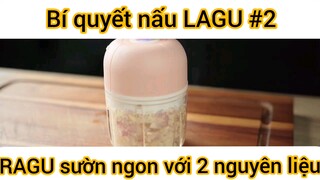 Bí quyết nấu LAGU, RAGU sườn ngon với 2 nguyên liệu Đặc Biệt này phần 2