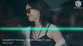 Shadow Of The Sun - Nguyễn Hoàng Ft LouB Remix || Nhạc Hot Tik Tok 2023