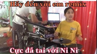 Drum Ni Ni - Hãy Đến Với Em Remix Nghe Cực Đã - Cùng Mở Màng Nào Mọi Người