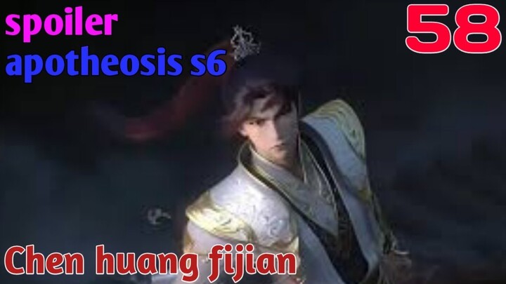 Spoiler Apotheosis S6 Part 58 : Chen Huang Fijian