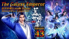 Eps 43 The Galaxy Emperor [Gaishi Dizun] Matchless Emperor  盖世帝尊 Sub Indo