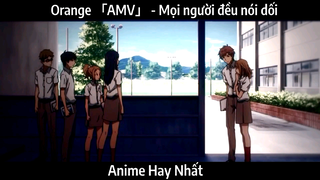 Orange 「AMV」 - Mọi người đều nói dối | Hay Nhất