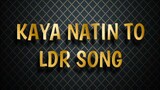 KAYA NATIN TO LDR SONG