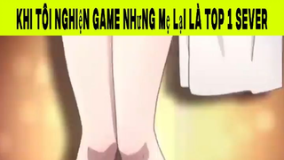 Khi Tôi Nghiện Game Nhưng Mẹ Lại Là Top 1 Sever Phần 8 #animehaynhat