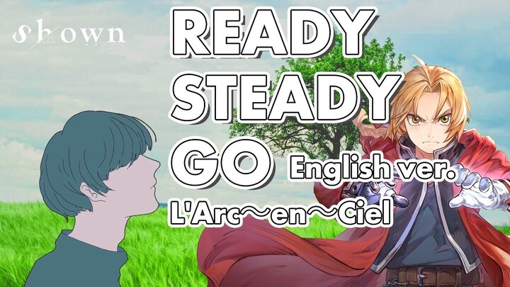 Fullmetal Alchemist | READY STEADY GO (ENGLISH COVER) by Shown (鋼の錬金術師 | L'Arc~en~ciel)