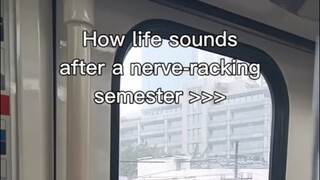 How life sounds after a nerve-racking semester