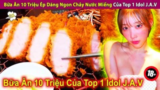 Bữa Ăn 10 Triệu Ép Dáng Ngon Chảy Nước Miếng Của Top 1 Idol J.A.V | Review Con Người Và Cuộc Sống