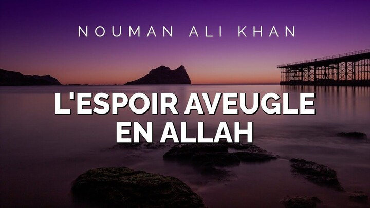 Nouman Ali Khan - L'ESPOIR AVEUGLE EN ALLAH