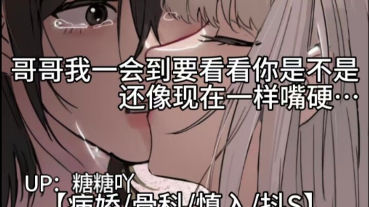 【病娇/骨科/慎入/抖S】哥哥一会我倒要看看你是不是还像现在这样嘴硬