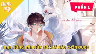 PHẦN 1 | Bạn cùng bàn của tôi là cáo chín đuôi - Review Đam Mỹ