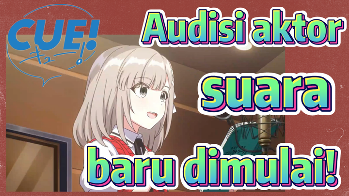 CUE! | Audisi aktor suara baru dimulai!