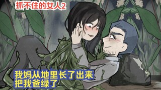 抓不住的女人2，我妈从地里长了出来，把我爸绿了