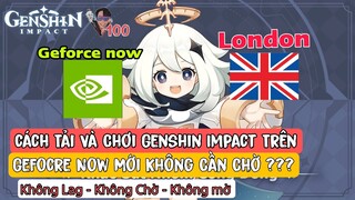 Hướng Dẫn Tạo Tài Khoản Và chơi Genshin Impact trên Geforce now | Geforce Now Sever London Quá Đã