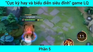 Cực kỳ hay và biển diễn siêu đỉnh game Lol #5
