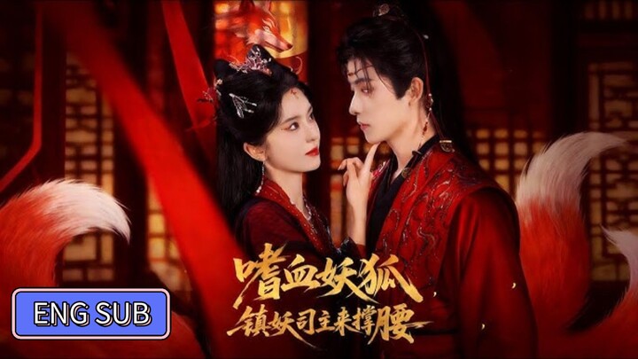 🔥Yihang & Ye Xinxin - Bloodthirsty Fox《嗜血妖狐，鎮妖司主來撐腰》Eng Sub