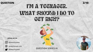 I'm a Teenager. What should I do to get Rich?