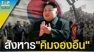 ปากพาซวย "เกาหลีใต้" สั่งแผนสังหาร"คิมจองอึน"จับตาใครจะไปก่อน | TOPUPDATE