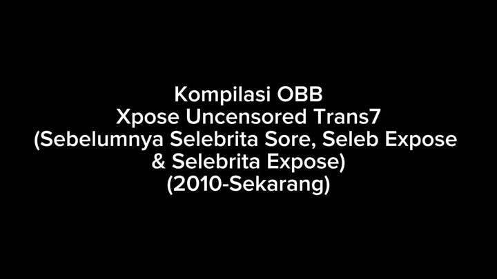 Kompilasi OBB Xpose Uncensored Trans7 (2010-Sekarang)