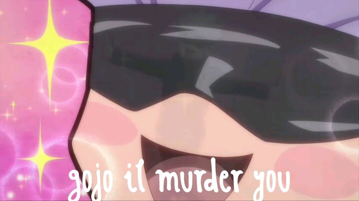 gojo I'll murder you