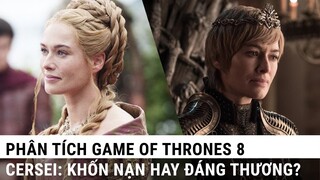 Phân tích Game of Thrones 8: Cersei người phụ nữ khốn nạn hay đáng thương?