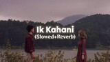 Ik Kahani Slowed + Reverb