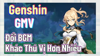 [Genshin, GMV] Đổi BGM Khác Thú Vị Hơn Nhiều