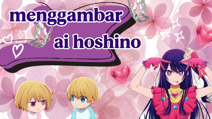 MENGGAMBAR AI HOSHINO | OSHI NO KO