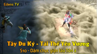 Tây Du Ký - Tái Thế Yêu Vương S10 - Dám chọc giận lão Tôn à