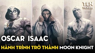 OSCAR ISAAC - Bí Kíp Trở Thành "THUỶ THỦ MẶT TRĂNG" | Moon Knight Series | Ten Tickers