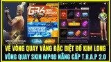 (Free Fire) VÉ VÒNG QUAY VÀNG ĐẶC BIỆT ĐỒ KIM LONG VÀ SKIN SÚNG FREE, VÒNG QUAY MP40 NÂNG CẤP 2.0