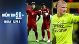 Điểm tin 90+ ngày 12/12 | Việt Nam đè bẹp Malaysia; Man City "chơi lớn" cho thương vụ Haaland
