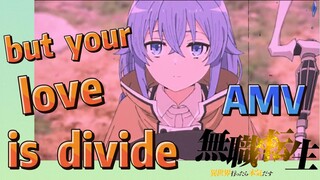 [Mushoku Tensei]  AMV |<But  your  love  is  divide>  Visual feast