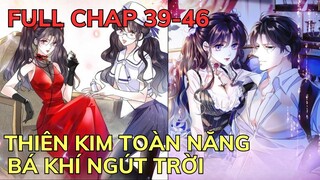 CHAP 39-46 - THIÊN KIM TOÀN NĂNG BÁ KHÍ NGÚT TRỜI - Thiên Kim Giả Là Đại Lão Thật | Bảo Ngọc Suri