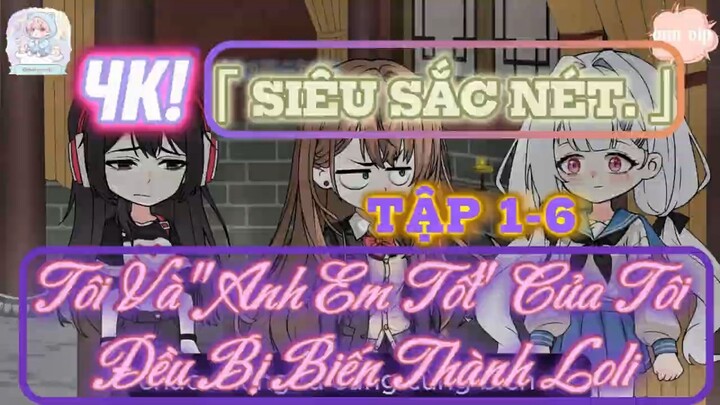 Tôi Và _Anh Em Tốt_ Của Tôi Đều Bị Biến Thành Loli [TẬP 1-10] | Gấu Vip