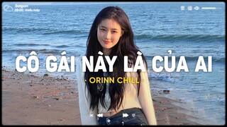 Nhất Trên Đời, Cô Gái Này Là Của Ai, Chuyện Đôi Ta - Chiếc Nhạc Lofi Cực Chill Hot TikTok Nhẹ Nhàng