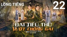 Đại Tiểu Thư Vượt Chông Gai - Tập 22 | Lồng Tiếng