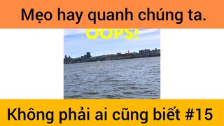 Mẹo hay quanh chúng ta không phải ai cũng biết phần 15