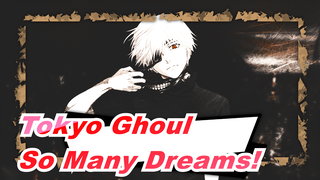 [Tokyo Ghoul/Edit] So Many Dreams!