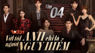 Với Tôi Anh Chỉ Là Người Nguy Hiểm - Tập 04 | Lồng Tiếng TodayTV