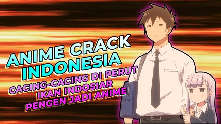 Anime Crack Indonesia - Cacing-cacing di Perut, Ikan Indosiar, Pengen Jadi Anime