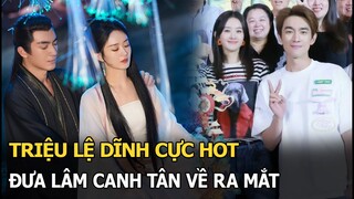 Triệu Lệ Dĩnh cực hot, đưa Lâm Canh Tân về ra mắt