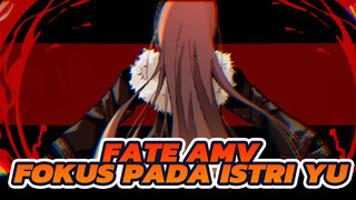 FATE AMV
Fokus pada Istri Yu