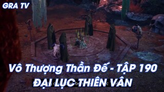 Vô Thượng Thần Đế - TẬP 190 ĐẠI LỤC THIÊN VÂN