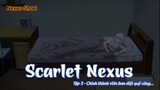 Scarlet Nexus Tập 3 - Các thành viên ban diệt quỷ cũng...