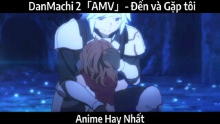 DanMachi 2「AMV」- Đến và Gặp tôi Hay Nhất